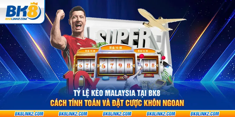 Tỷ lệ kèo Malaysia tại BK8: Cách tính toán và đặt cược khôn ngoan