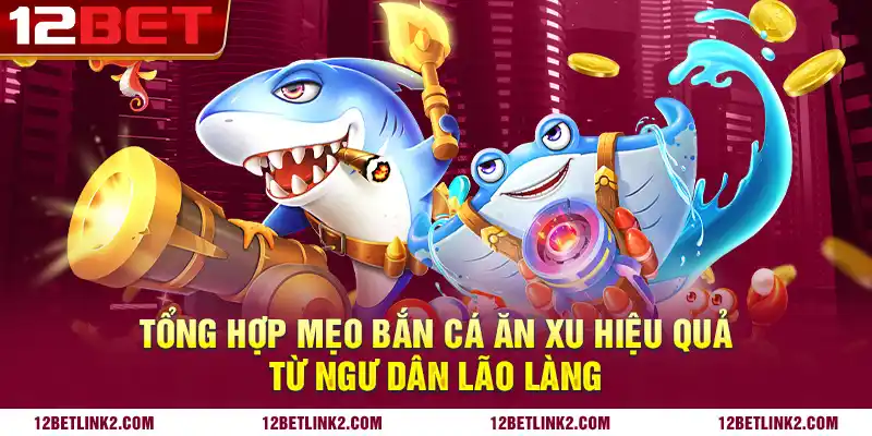 Tổng hợp mẹo bắn cá ăn xu hiệu quả từ ngư dân lão làng